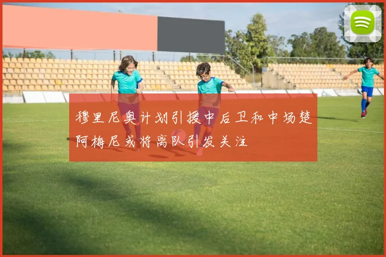 穆里尼奥计划引援中后卫和中场楚阿梅尼或将离队引发关注